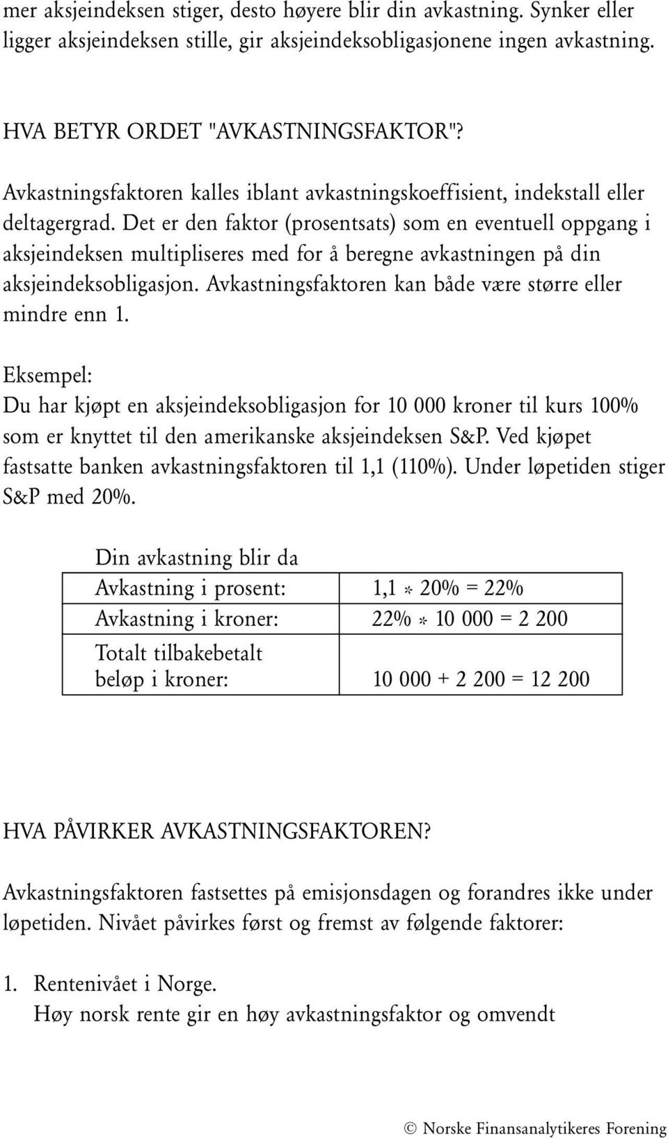 Det er den faktor (prosentsats) som en eventuell oppgang i aksjeindeksen multipliseres med for å beregne avkastningen på din aksjeindeksobligasjon.