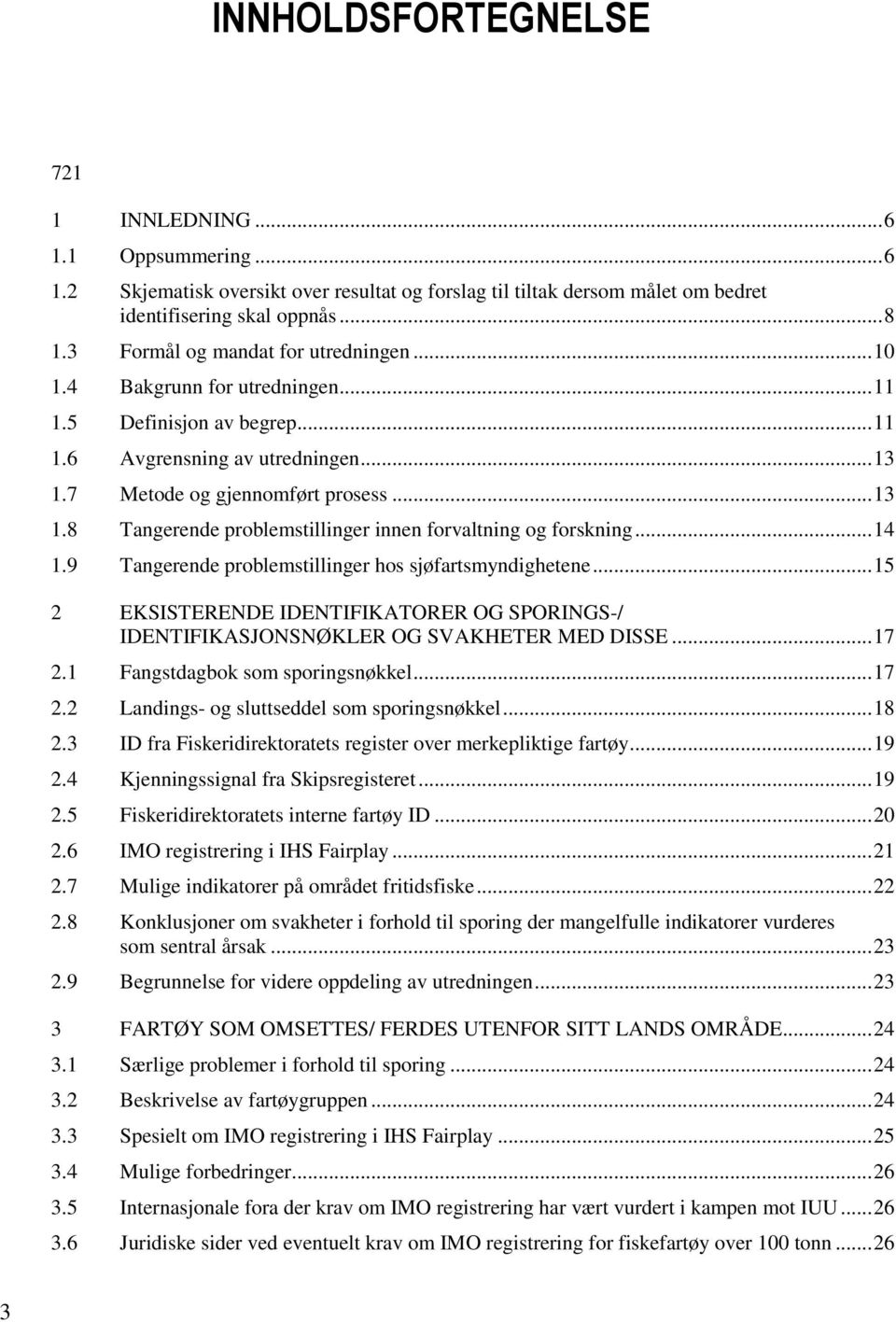 7 Metode og gjennomført prosess... 13 1.8 Tangerende problemstillinger innen forvaltning og forskning... 14 1.9 Tangerende problemstillinger hos sjøfartsmyndighetene.