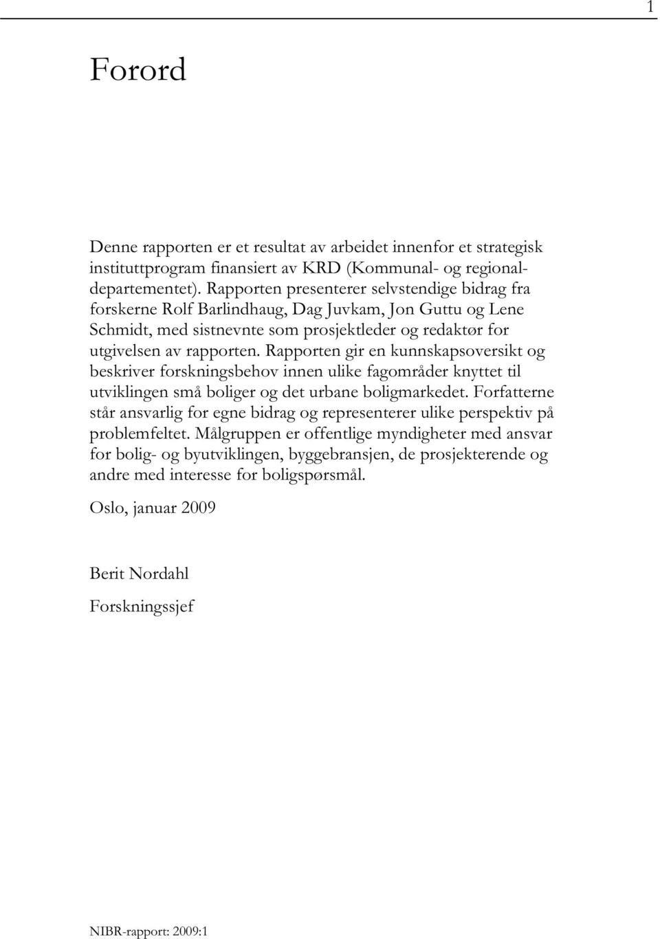 Rapporten gir en kunnskapsoversikt og beskriver forskningsbehov innen ulike fagområder knyttet til utviklingen små boliger og det urbane boligmarkedet.