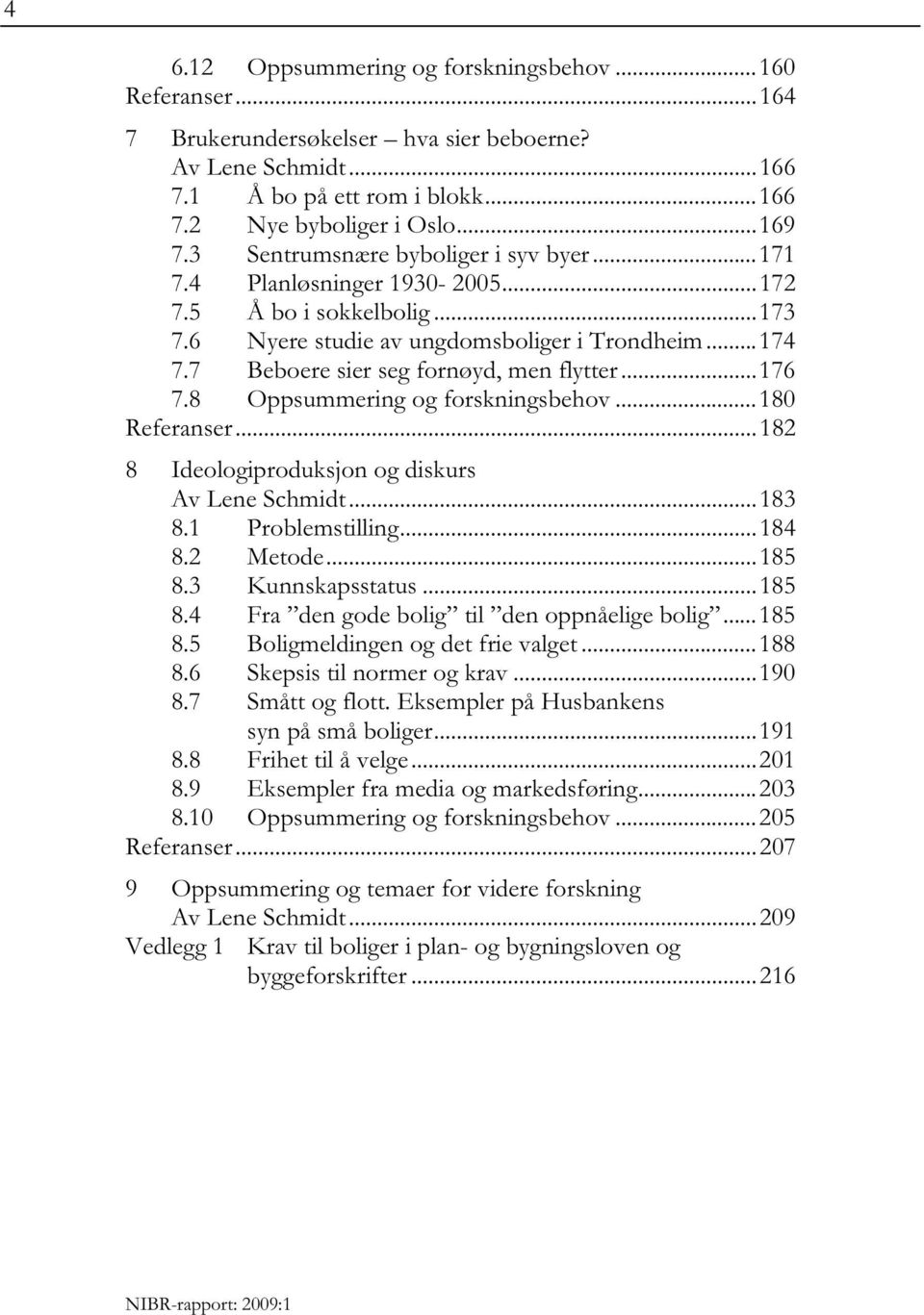 ..176 7.8 Oppsummering og forskningsbehov...180 Referanser...182 8 Ideologiproduksjon og diskurs Av Lene Schmidt...183 8.1 Problemstilling...184 8.2 Metode...185 8.