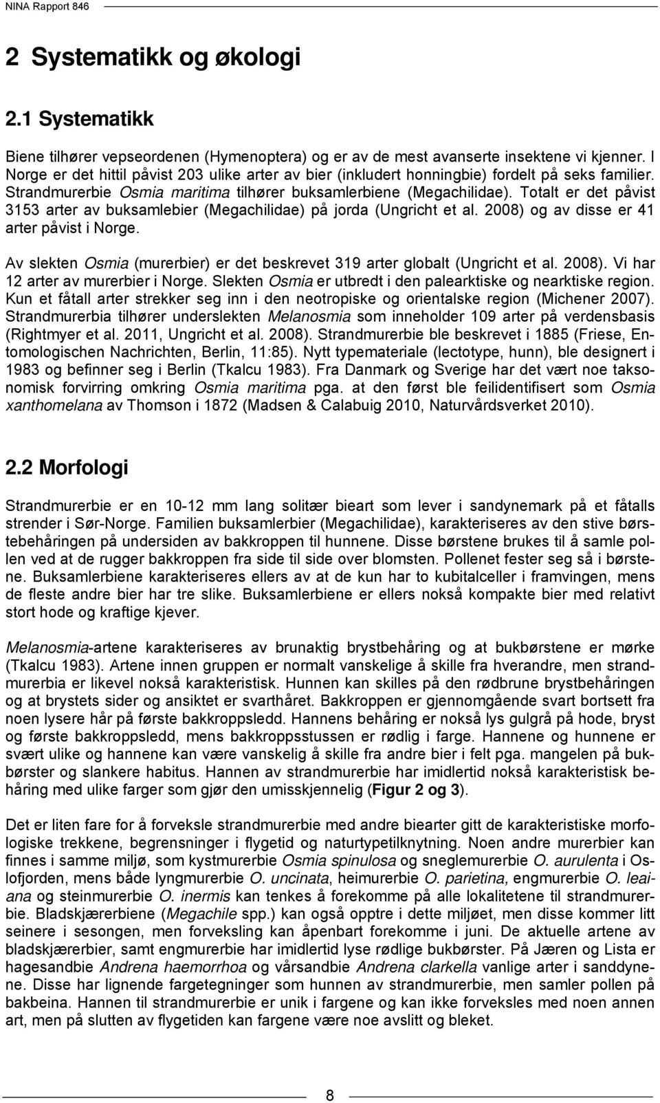 Totalt er det påvist 3153 arter av buksamlebier (Megachilidae) på jorda (Ungricht et al. 2008) og av disse er 41 arter påvist i Norge.