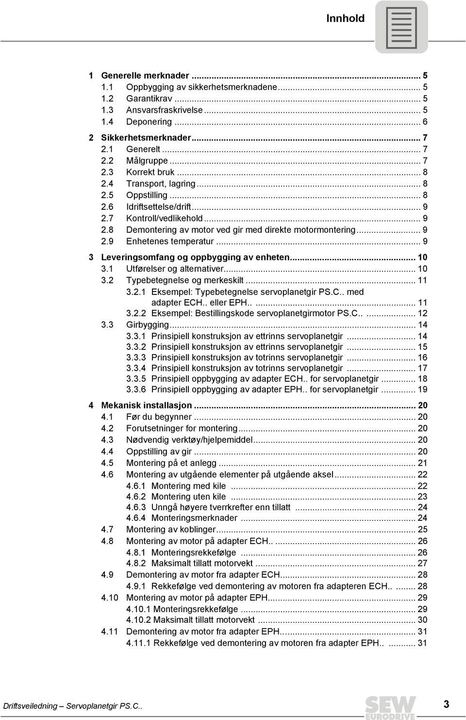 .. 9 2.9 Enhetenes temperatur... 9 3 Leveringsomfang og oppbygging av enheten... 10 3.1 Utførelser og alternativer... 10 3.2 Typebetegnelse og merkeskilt... 11 3.2.1 Eksempel: Typebetegnelse servoplanetgir PS.