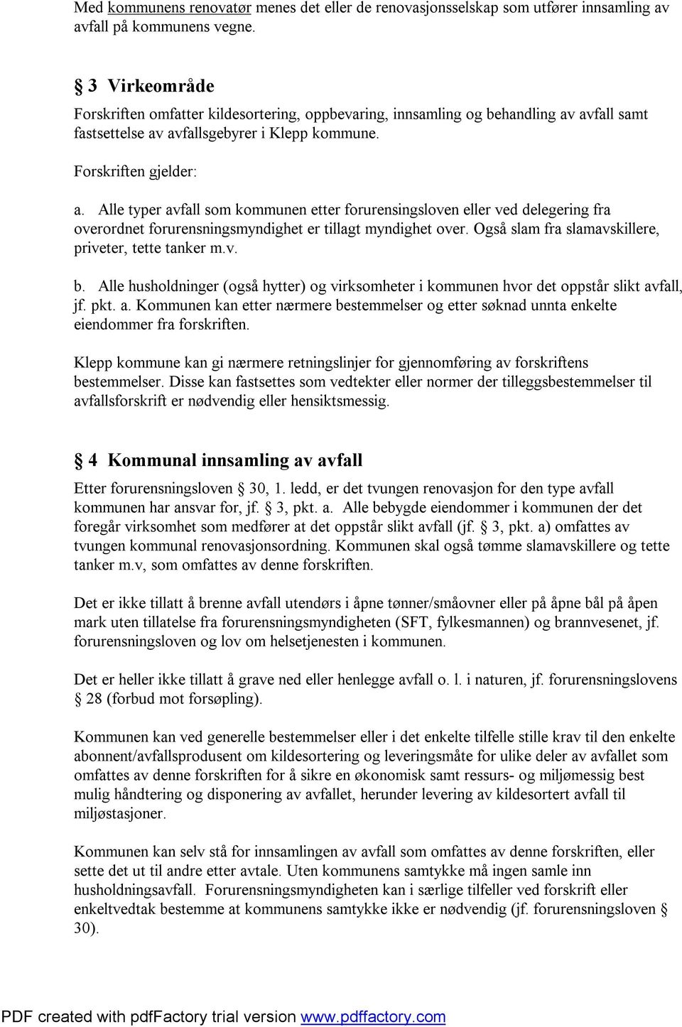 Alle typer avfall som kommunen etter forurensingsloven eller ved delegering fra overordnet forurensningsmyndighet er tillagt myndighet over. Også slam fra slamavskillere, priveter, tette tanker m.v. b.