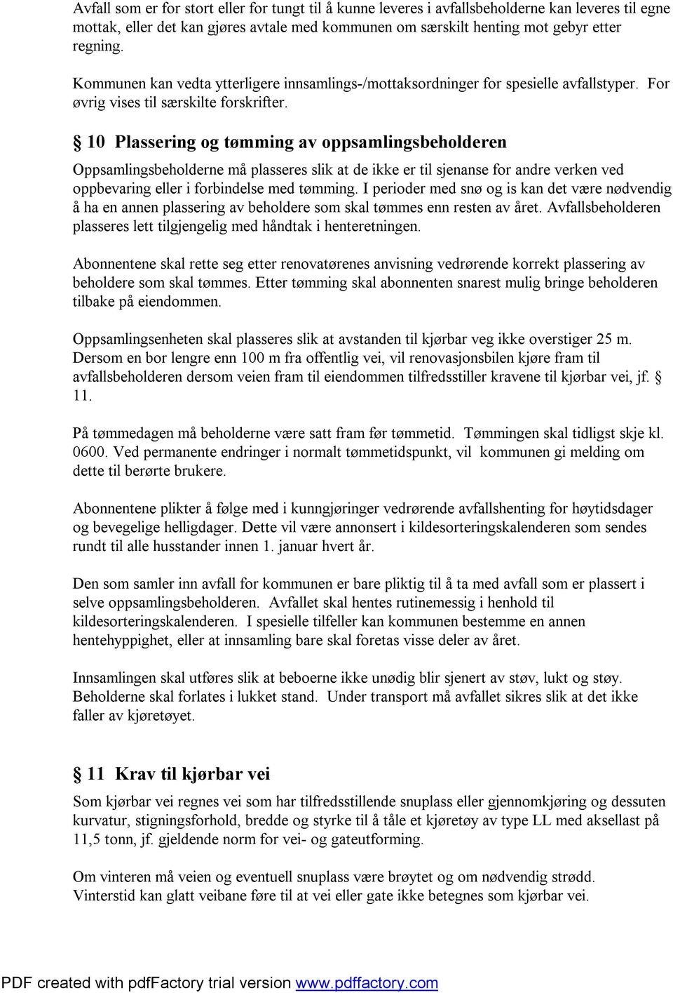 10 Plassering og tømming av oppsamlingsbeholderen Oppsamlingsbeholderne må plasseres slik at de ikke er til sjenanse for andre verken ved oppbevaring eller i forbindelse med tømming.