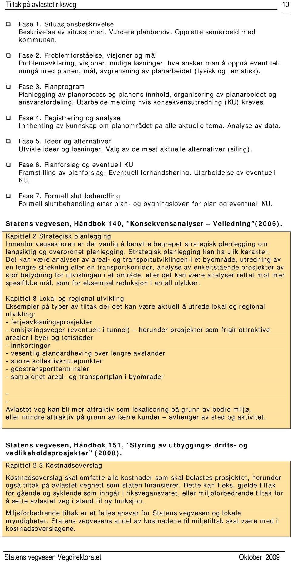 Planprogram Planlegging av planprosess og planens innhold, organisering av planarbeidet og ansvarsfordeling. Utarbeide melding hvis konsekvensutredning (KU) kreves. Fase 4.