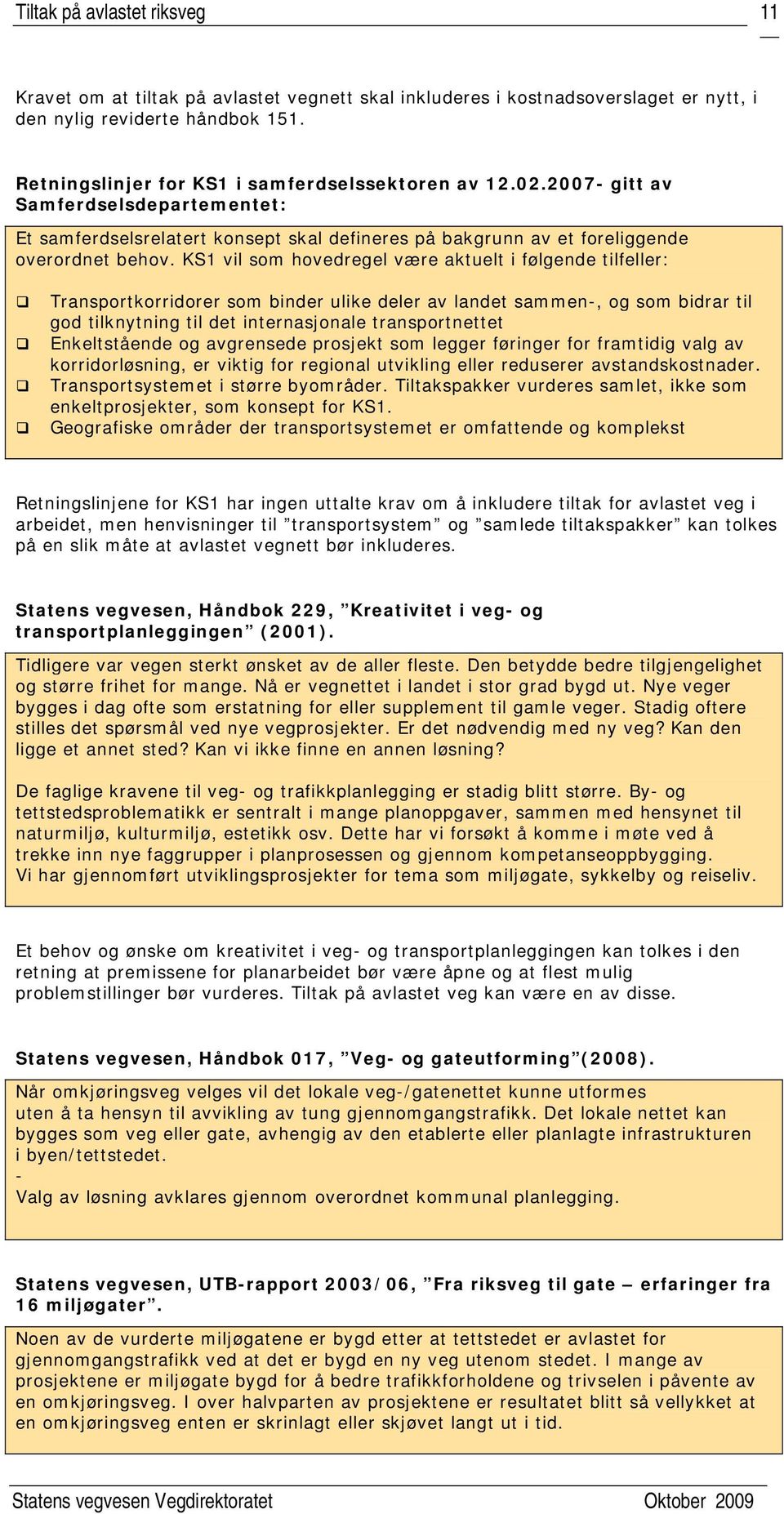 KS1 vil som hovedregel være aktuelt i følgende tilfeller: Transportkorridorer som binder ulike deler av landet sammen-, og som bidrar til god tilknytning til det internasjonale transportnettet