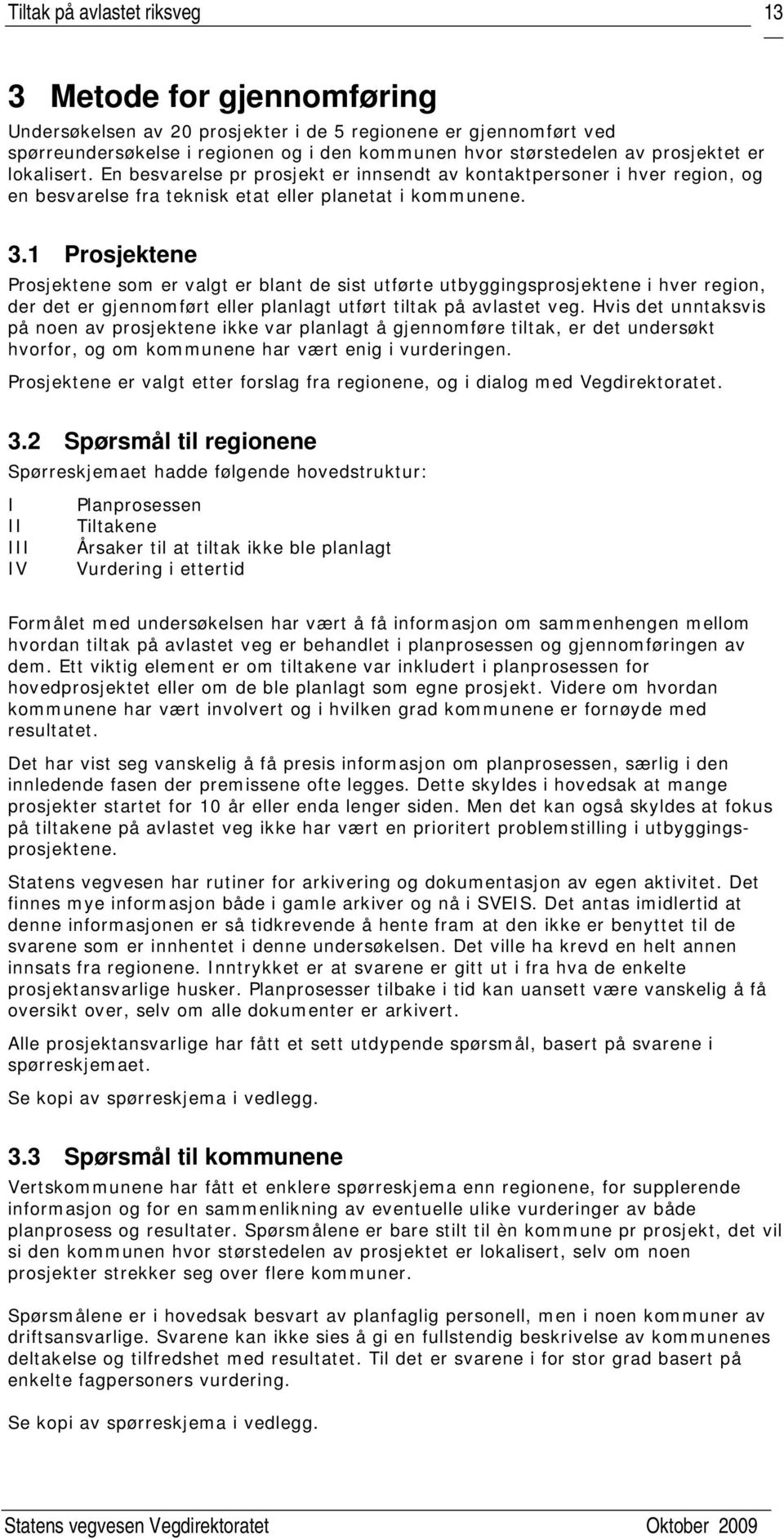 1 Prosjektene Prosjektene som er valgt er blant de sist utførte utbyggingsprosjektene i hver region, der det er gjennomført eller planlagt utført tiltak på avlastet veg.