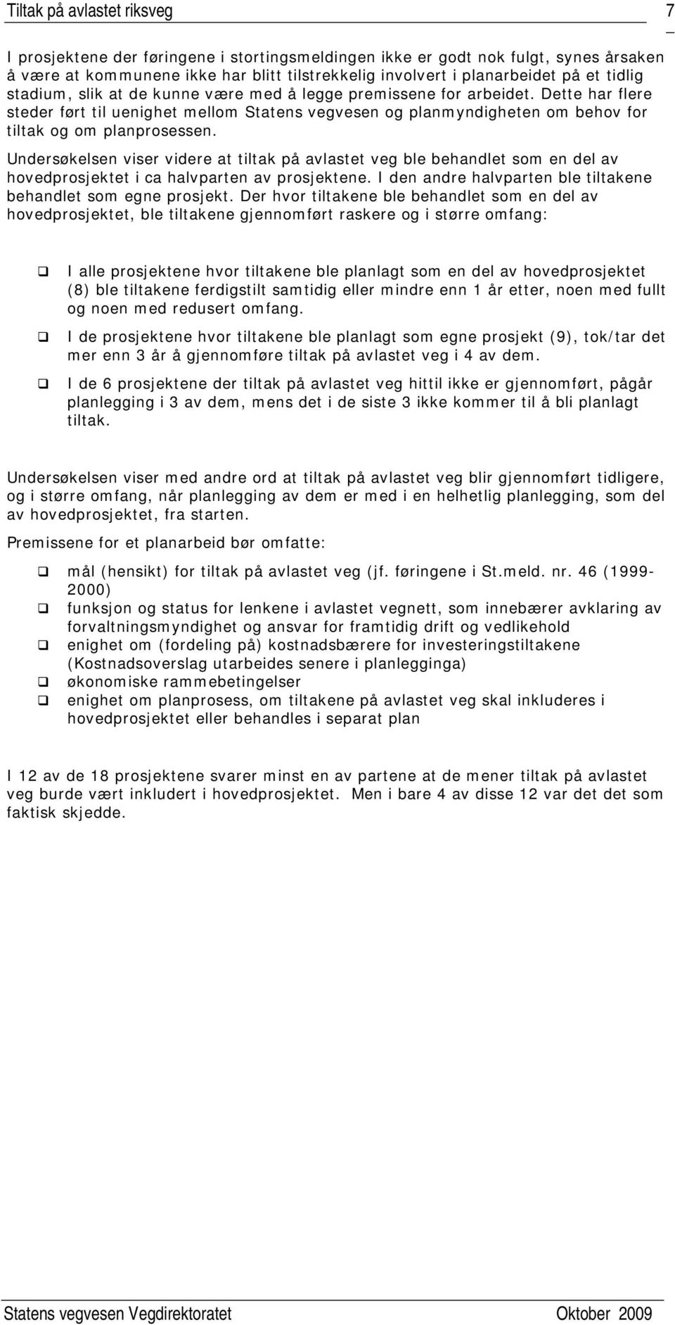 Undersøkelsen viser videre at tiltak på avlastet veg ble behandlet som en del av hovedprosjektet i ca halvparten av prosjektene. I den andre halvparten ble tiltakene behandlet som egne prosjekt.