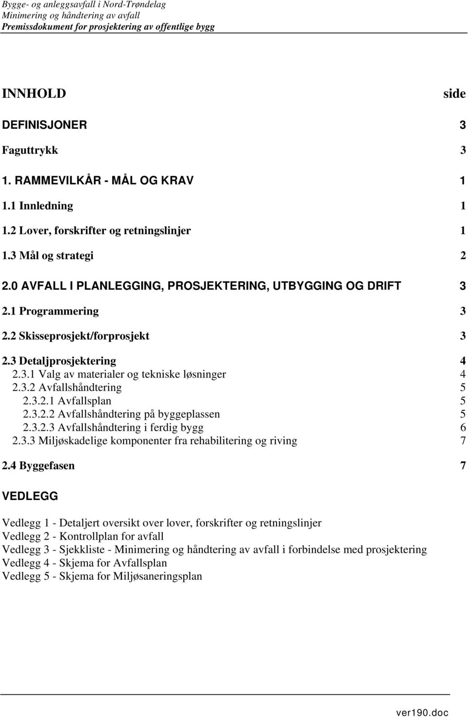 3.2 Avfallshåndtering 5 2.3.2.1 Avfallsplan 5 2.3.2.2 Avfallshåndtering på byggeplassen 5 2.3.2.3 Avfallshåndtering i ferdig bygg 6 2.3.3 Miljøskadelige komponenter fra rehabilitering og riving 7 2.