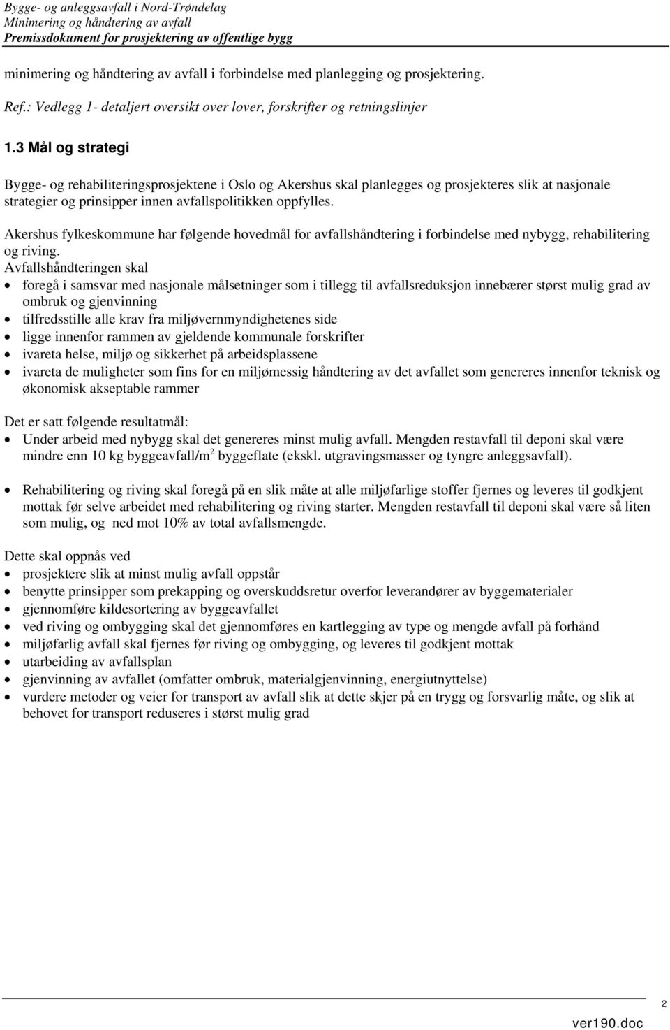 3 Mål og strategi Bygge- og rehabiliteringsprosjektene i Oslo og Akershus skal planlegges og prosjekteres slik at nasjonale strategier og prinsipper innen avfallspolitikken oppfylles.