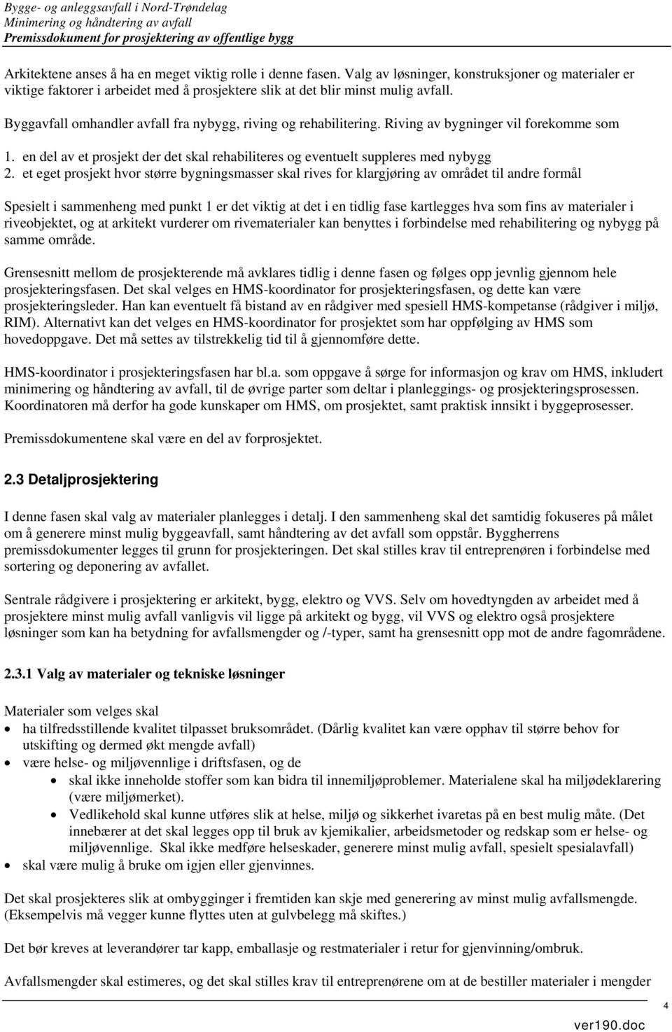 Riving av bygninger vil forekomme som 1. en del av et prosjekt der det skal rehabiliteres og eventuelt suppleres med nybygg 2.