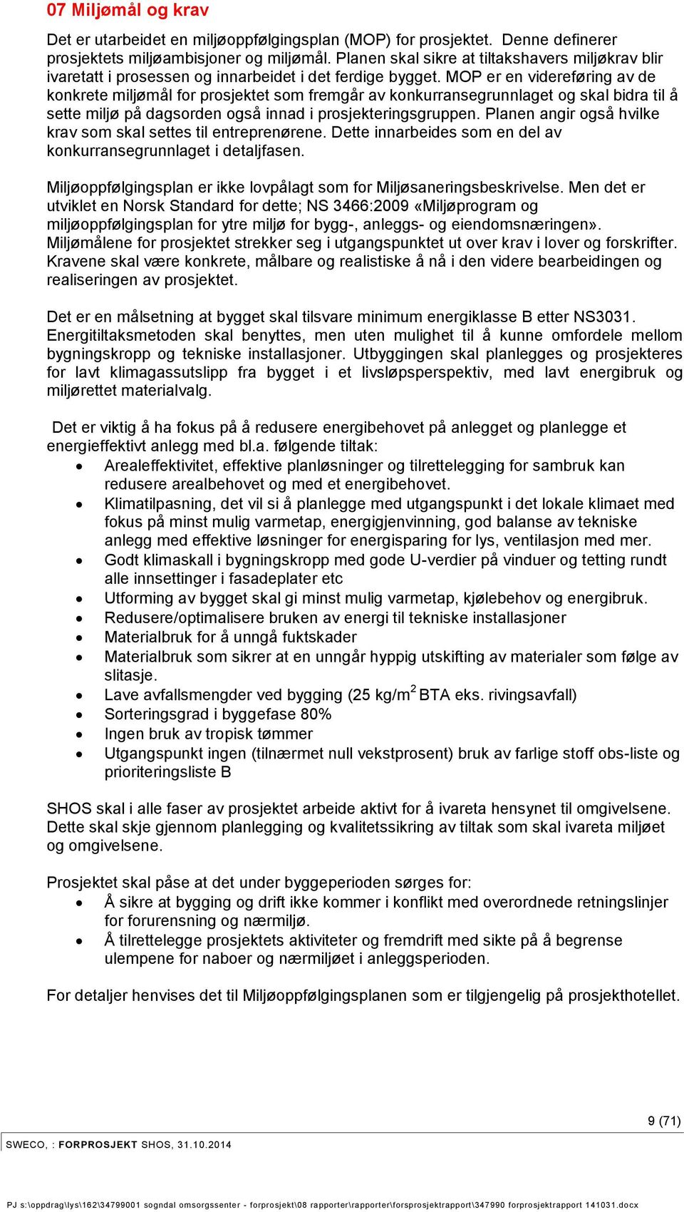 MOP er en videreføring av de konkrete miljømål for prosjektet som fremgår av konkurransegrunnlaget og skal bidra til å sette miljø på dagsorden også innad i prosjekteringsgruppen.