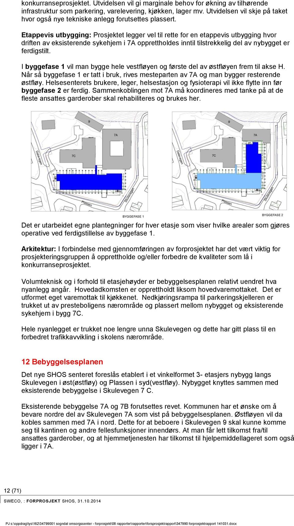 Etappevis utbygging: Prosjektet legger vel til rette for en etappevis utbygging hvor driften av eksisterende sykehjem i 7A opprettholdes inntil tilstrekkelig del av nybygget er ferdigstilt.