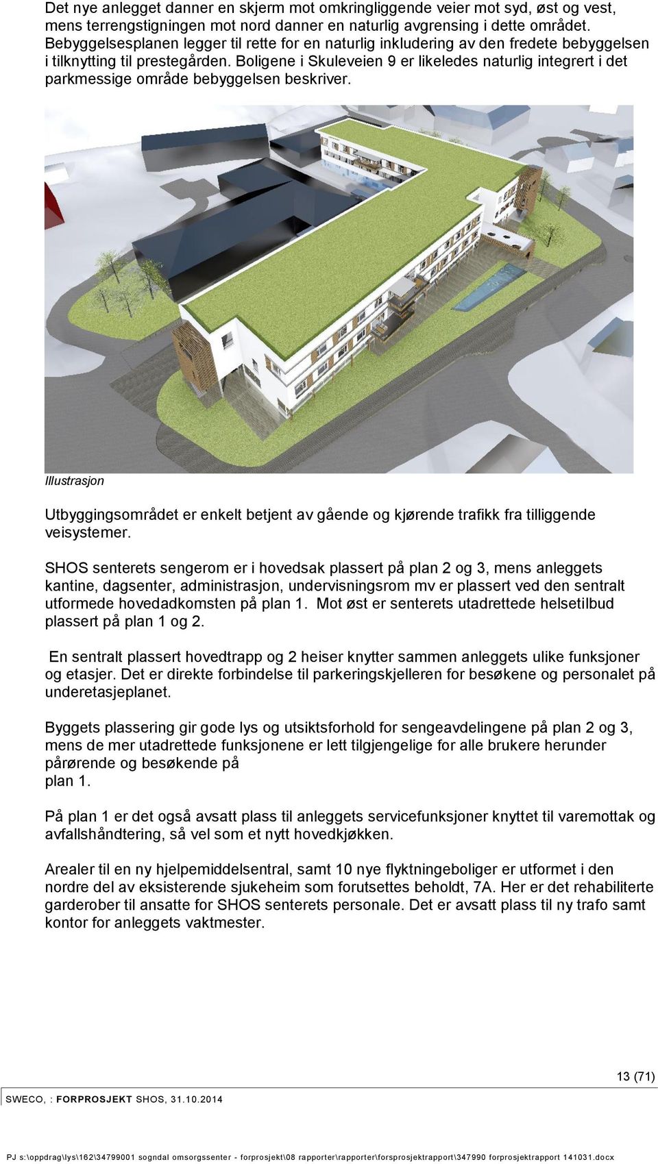 Boligene i Skuleveien 9 er likeledes naturlig integrert i det parkmessige område bebyggelsen beskriver.