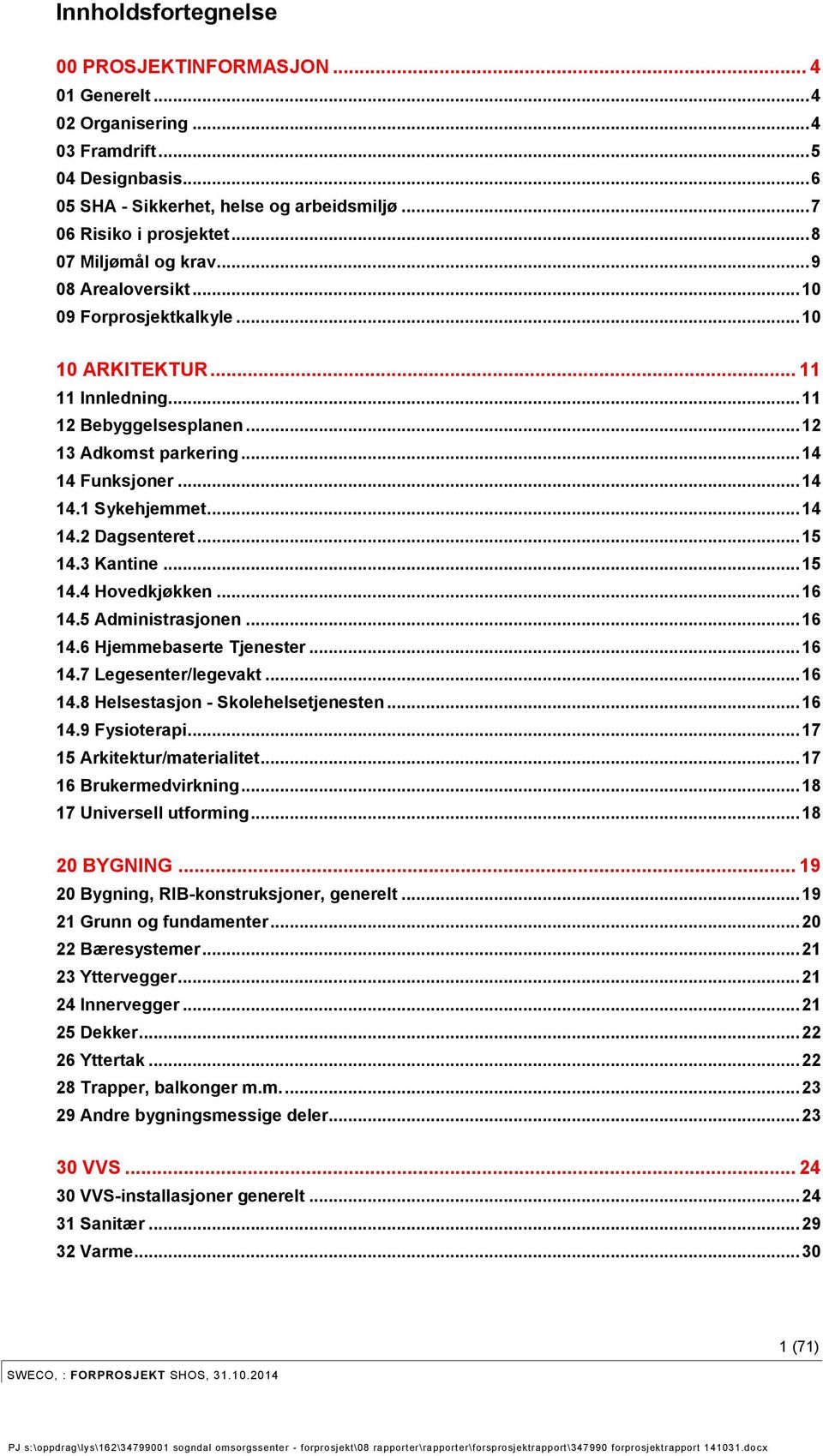 .. 14 14.2 Dagsenteret... 15 14.3 Kantine... 15 14.4 Hovedkjøkken... 16 14.5 Administrasjonen... 16 14.6 Hjemmebaserte Tjenester... 16 14.7 Legesenter/legevakt... 16 14.8 Helsestasjon - Skolehelsetjenesten.