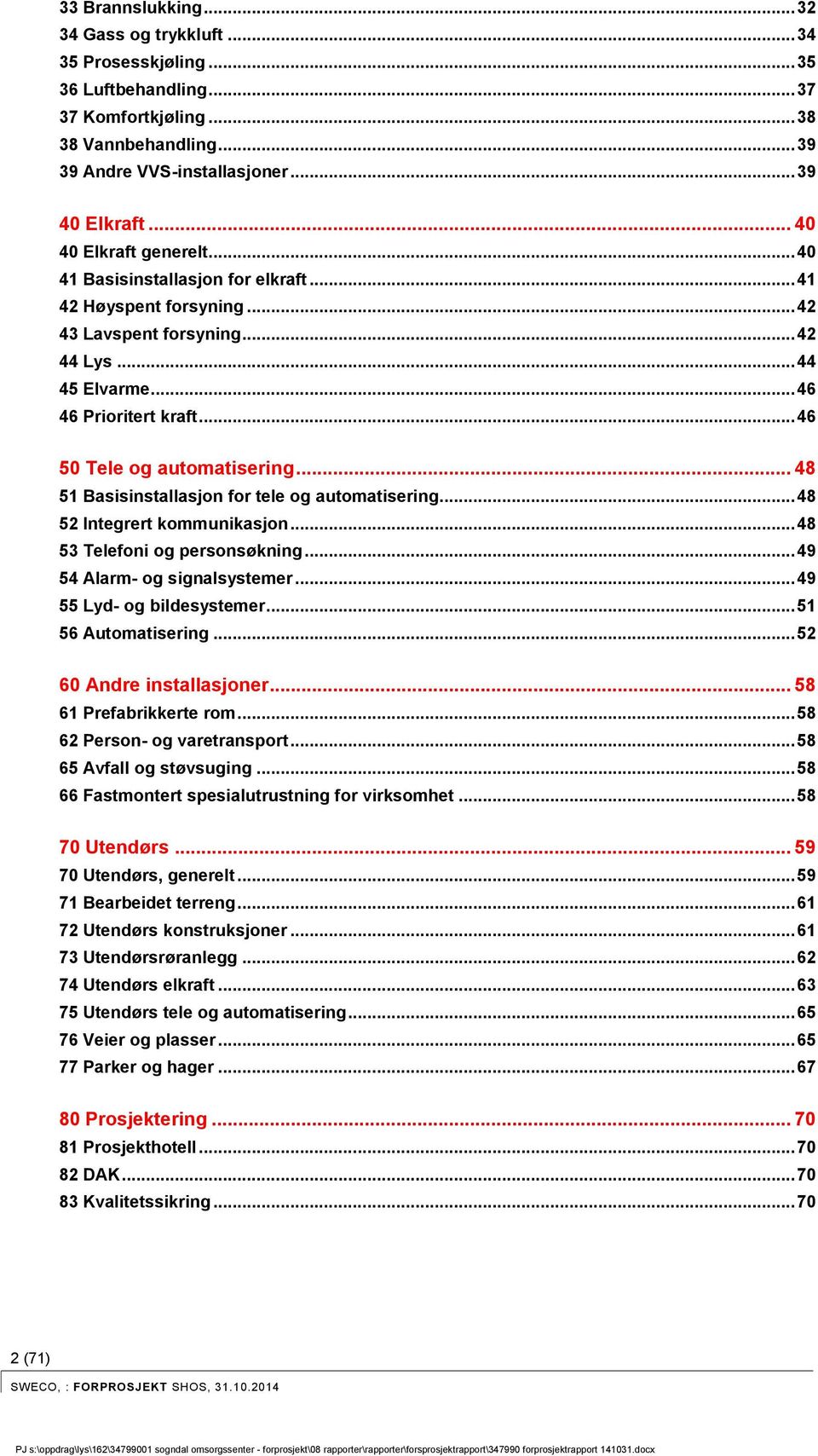 .. 46 50 Tele og automatisering... 48 51 Basisinstallasjon for tele og automatisering... 48 52 Integrert kommunikasjon... 48 53 Telefoni og personsøkning... 49 54 Alarm- og signalsystemer.