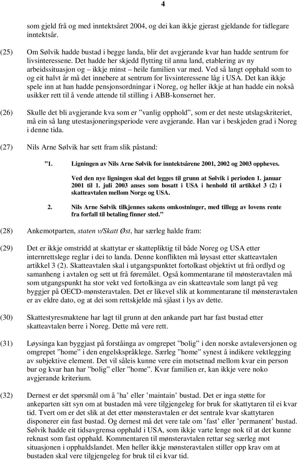 Det hadde her skjedd flytting til anna land, etablering av ny arbeidssituasjon og ikkje minst heile familien var med.