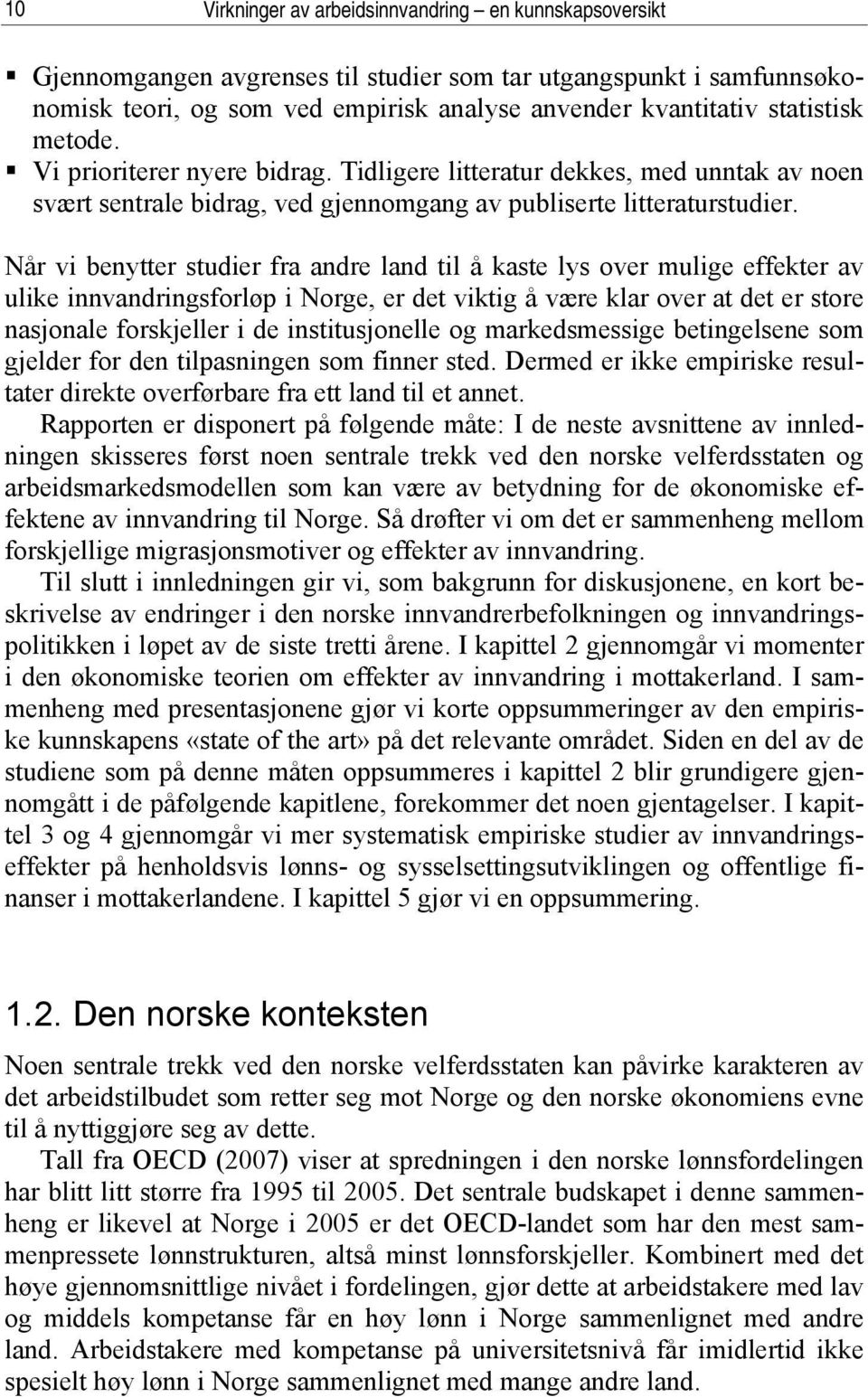 Når vi benytter studier fra andre land til å kaste lys over mulige effekter av ulike innvandringsforløp i Norge, er det viktig å være klar over at det er store nasjonale forskjeller i de