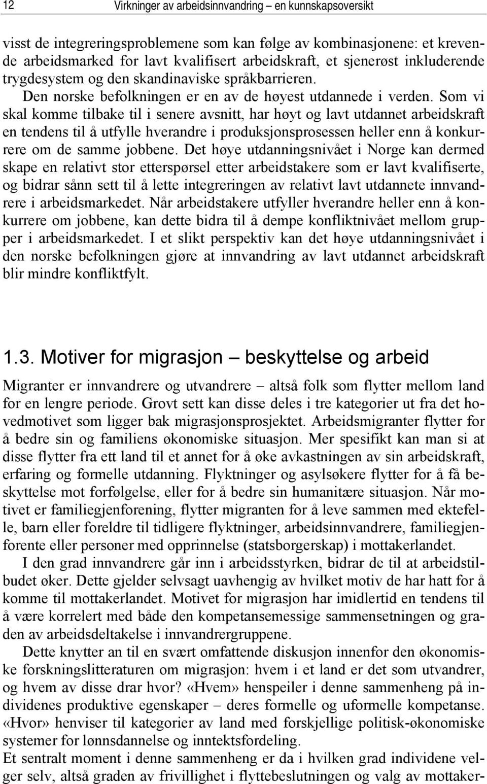 Som vi skal komme tilbake til i senere avsnitt, har høyt og lavt utdannet arbeidskraft en tendens til å utfylle hverandre i produksjonsprosessen heller enn å konkurrere om de samme jobbene.