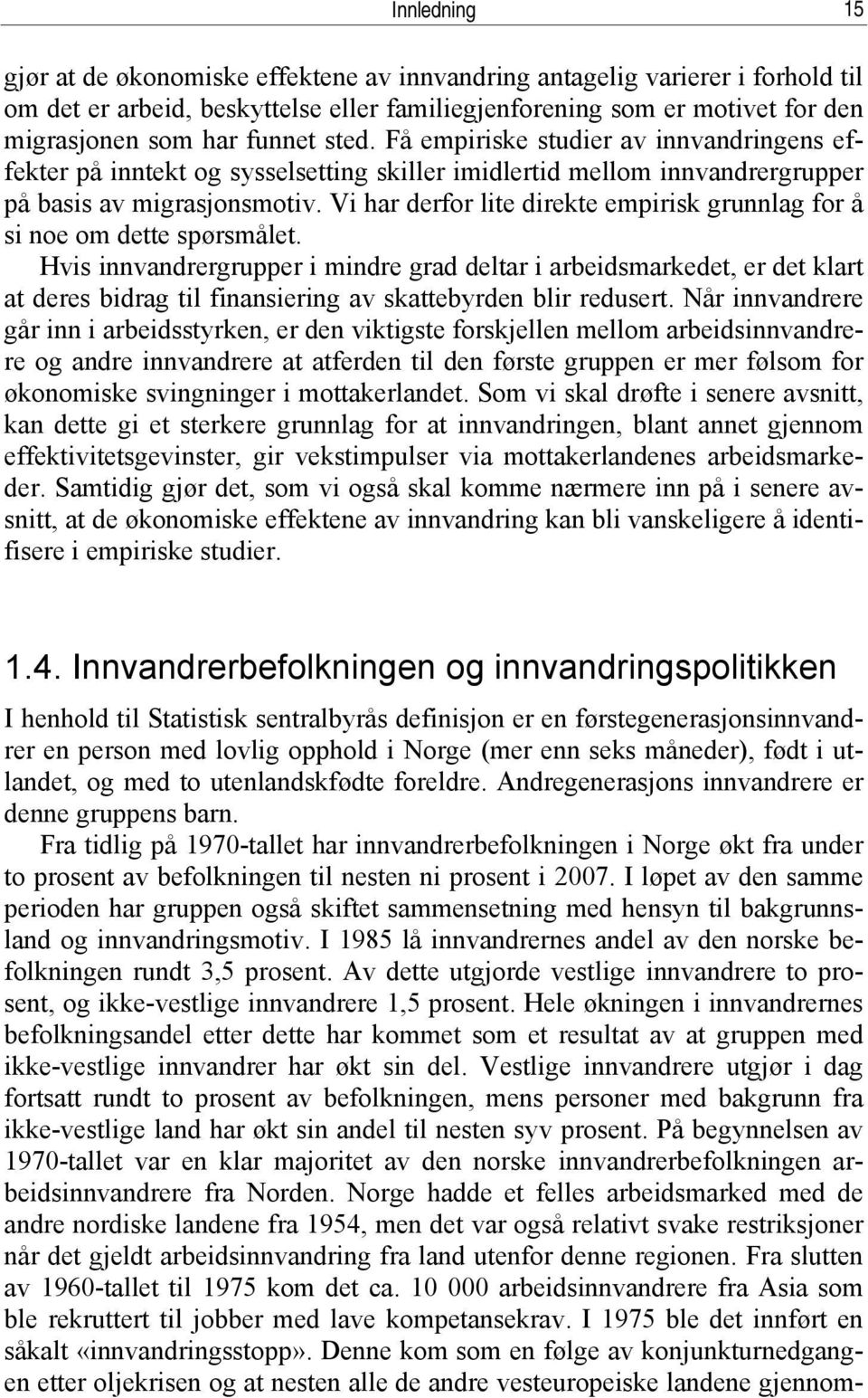 Vi har derfor lite direkte empirisk grunnlag for å si noe om dette spørsmålet.