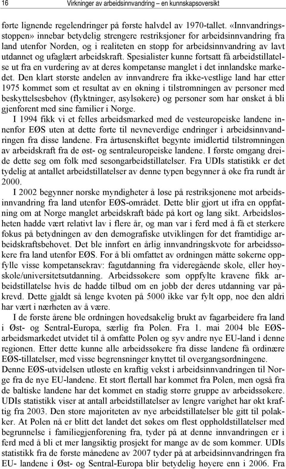 arbeidskraft. Spesialister kunne fortsatt få arbeidstillatelse ut fra en vurdering av at deres kompetanse manglet i det innlandske markedet.