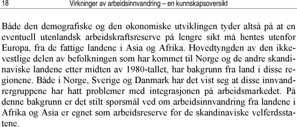 Hovedtyngden av den ikkevestlige delen av befolkningen som har kommet til Norge og de andre skandinaviske landene etter midten av 1980-tallet, har bakgrunn fra land i disse regionene.