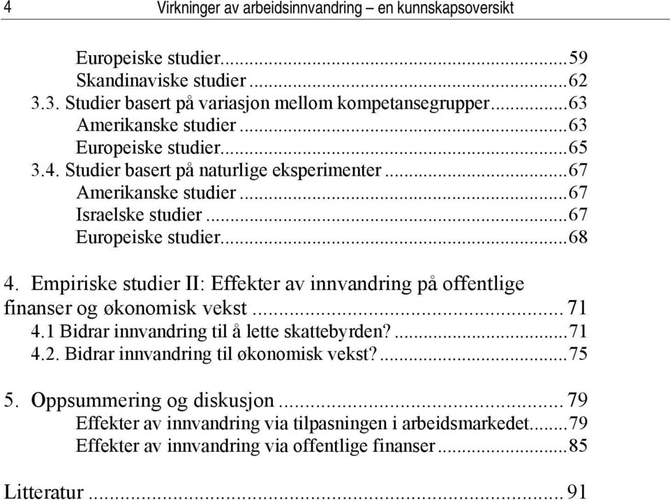 Empiriske studier II: Effekter av innvandring på offentlige finanser og økonomisk vekst... 71 4.1 Bidrar innvandring til å lette skattebyrden?...71 4.2.