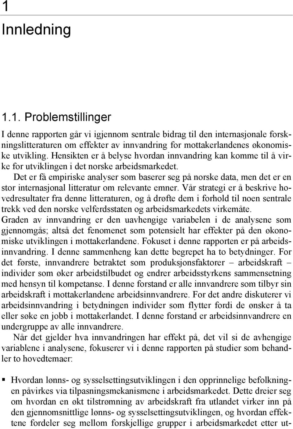 Det er få empiriske analyser som baserer seg på norske data, men det er en stor internasjonal litteratur om relevante emner.