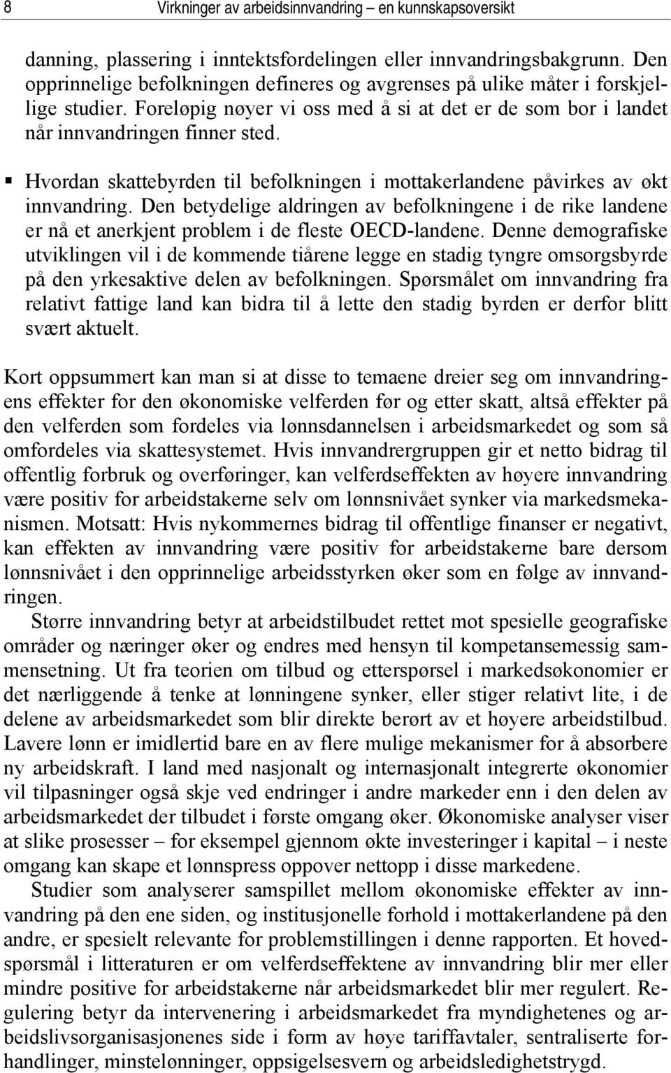 Hvordan skattebyrden til befolkningen i mottakerlandene påvirkes av økt innvandring. Den betydelige aldringen av befolkningene i de rike landene er nå et anerkjent problem i de fleste OECD-landene.