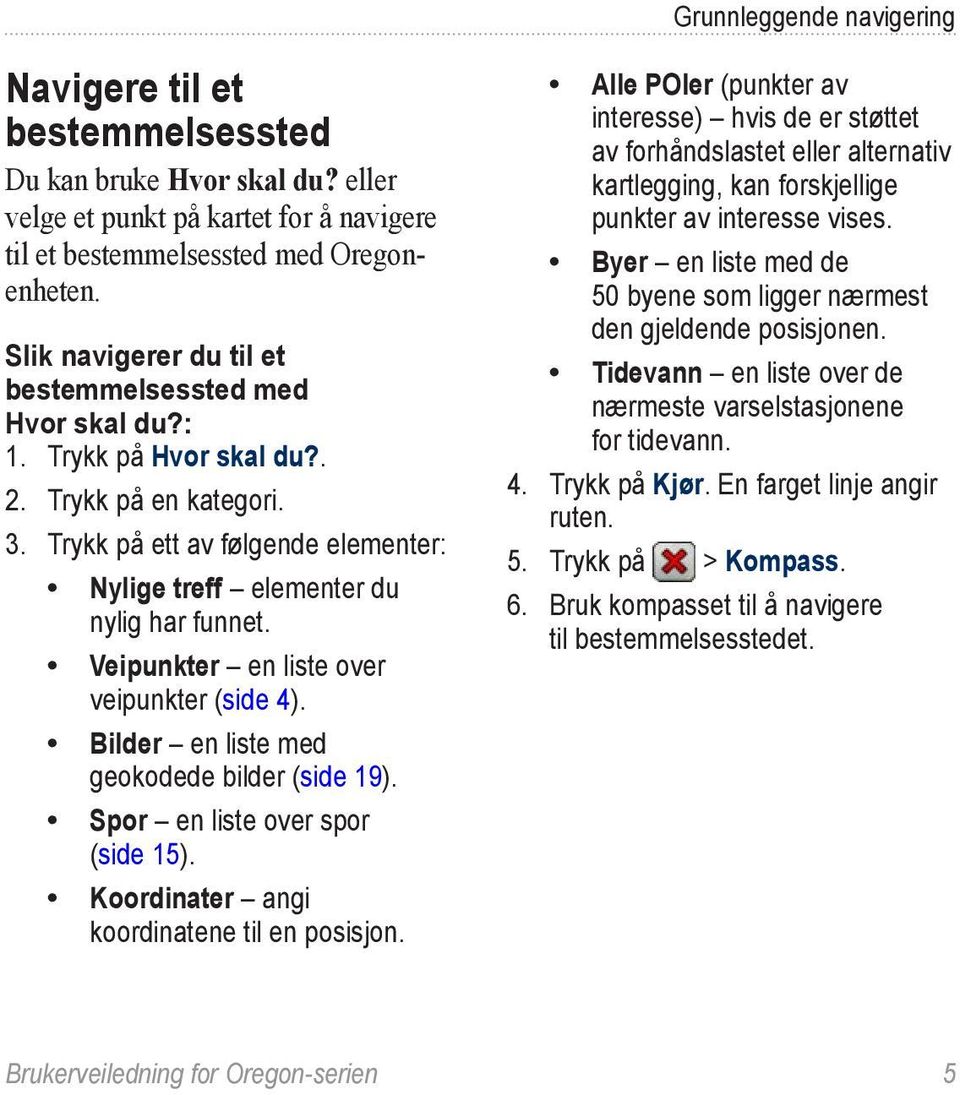 Veipunkter en liste over veipunkter (side 4). Bilder en liste med geokodede bilder (side 19). Spor en liste over spor (side 15). Koordinater angi koordinatene til en posisjon.