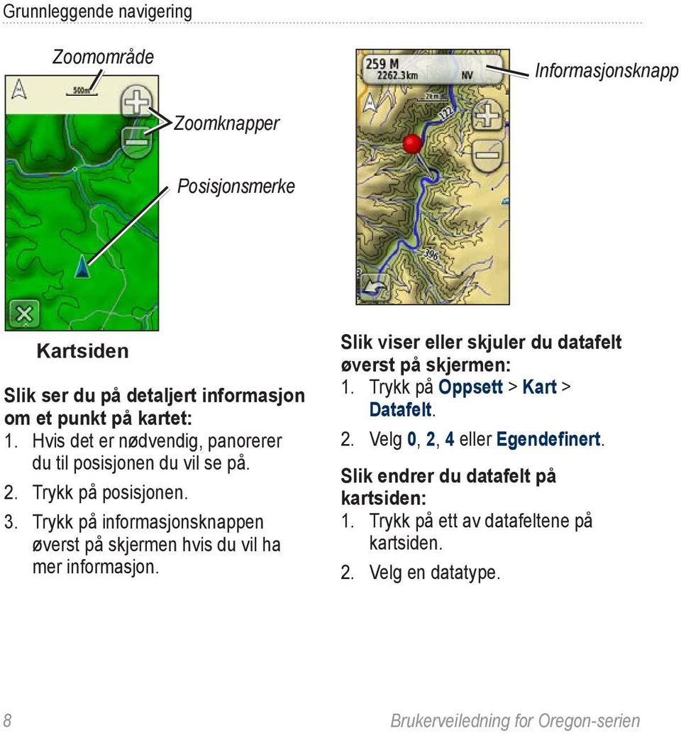 Trykk på informasjonsknappen øverst på skjermen hvis du vil ha mer informasjon. Slik viser eller skjuler du datafelt øverst på skjermen: 1.