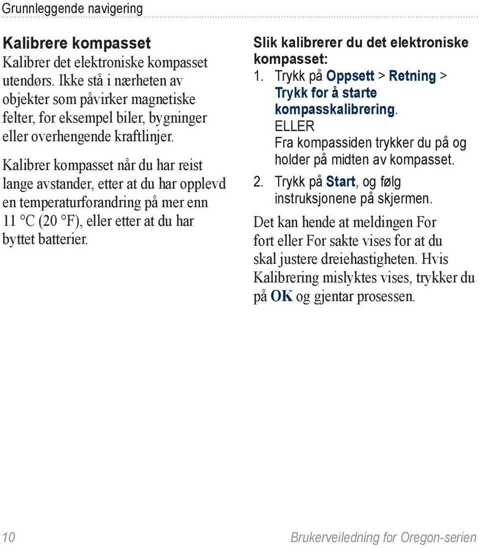 Kalibrer kompasset når du har reist lange avstander, etter at du har opplevd en temperaturforandring på mer enn 11 C (20 F), eller etter at du har byttet batterier.