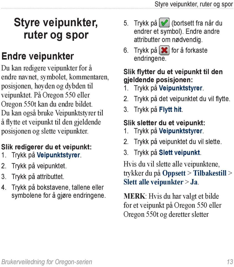 Trykk på Veipunktstyrer. 2. Trykk på veipunktet. 3. Trykk på attributtet. 4. Trykk på bokstavene, tallene eller symbolene for å gjøre endringene. 5. Trykk på (bortsett fra når du endrer et symbol).