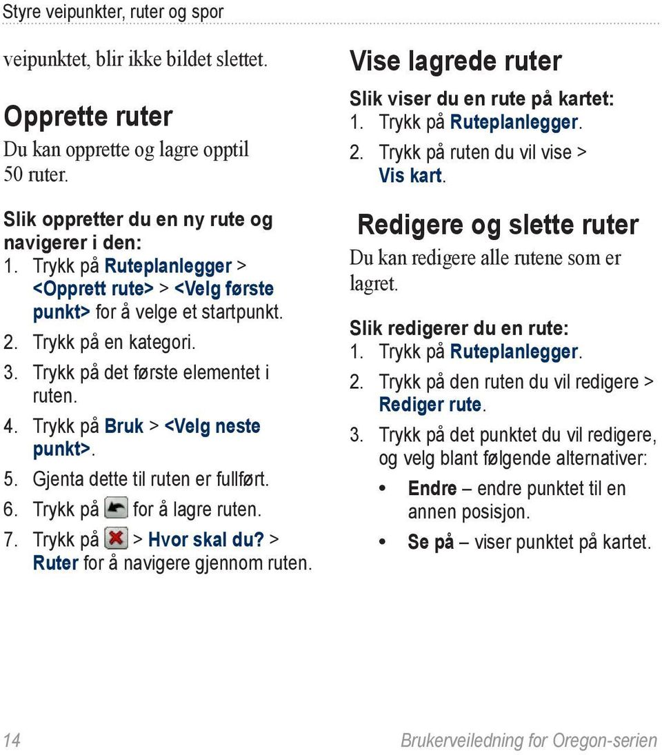 Gjenta dette til ruten er fullført. 6. Trykk på for å lagre ruten. 7. Trykk på > Hvor skal du? > Ruter for å navigere gjennom ruten. Vise lagrede ruter Slik viser du en rute på kartet: 1.