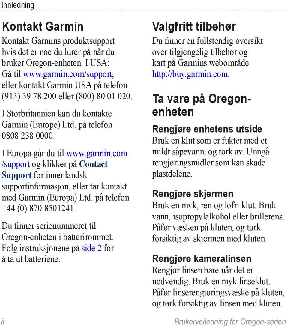 com /support og klikker på Contact Support for innenlandsk supportinformasjon, eller tar kontakt med Garmin (Europa) Ltd. på telefon +44 (0) 870 8501241.