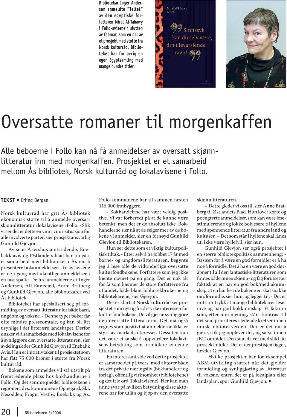 Oversatte romaner til morgenkaffen Alle beboerne i Follo kan nå få anmeldelser av oversatt skjønnlitteratur inn med morgenkaffen.