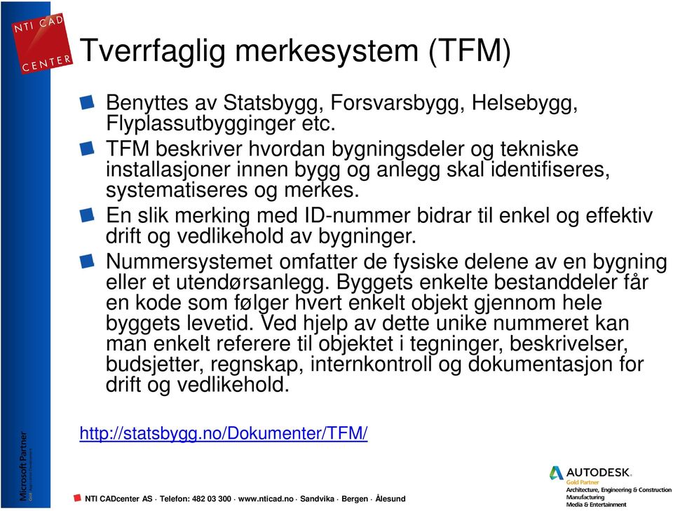 En slik merking med ID-nummer bidrar til enkel og effektiv drift og vedlikehold av bygninger. Nummersystemet omfatter de fysiske delene av en bygning eller et utendørsanlegg.