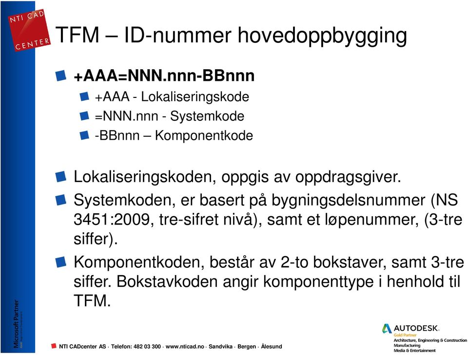 Systemkoden, er basert på bygningsdelsnummer (NS 3451:2009, tre-sifret nivå), samt et