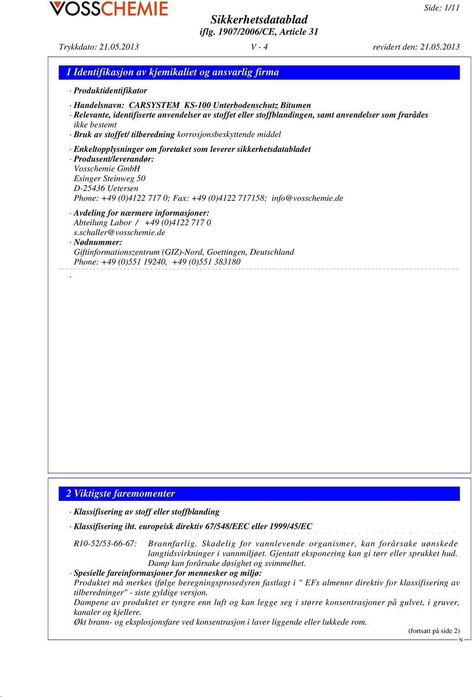 Phone: +49 (0)4122 717 0; Fax: +49 (0)4122 717158; info@vosschemie.de Avdeling for nærmere informasjoner: Abteilung Labor / +49 (0)4122 717 0 s.schaller@vosschemie.