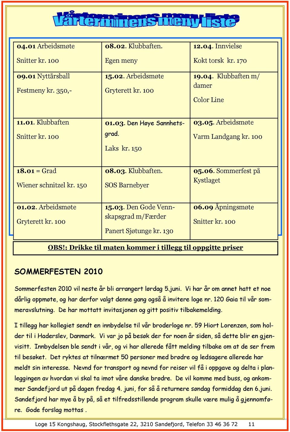 Sommerfest på Kystlaget 01.02. Arbeidsmøte Gryterett kr. 100 15.03. Den Gode Vennskapsgrad m/færder Panert Sjøtunge kr. 130 06.09 Åpningsmøte Snitter kr. 100 OBS!