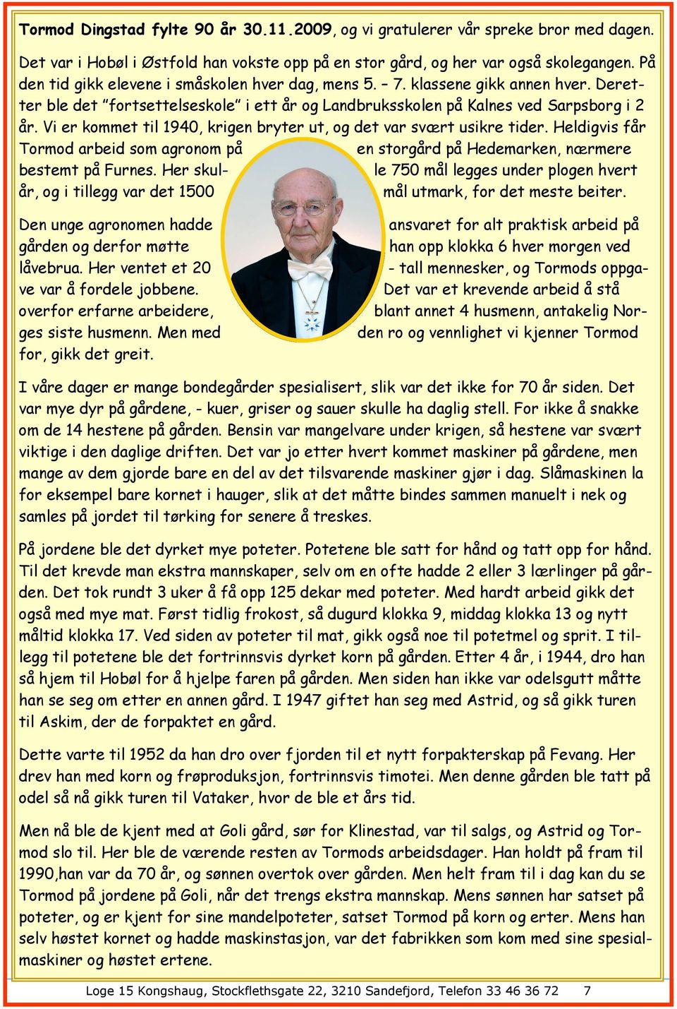 Vi er kommet til 1940, krigen bryter ut, og det var svært usikre tider. Heldigvis får Tormod arbeid som agronom på en storgård på Hedemarken, nærmere bestemt på Furnes.