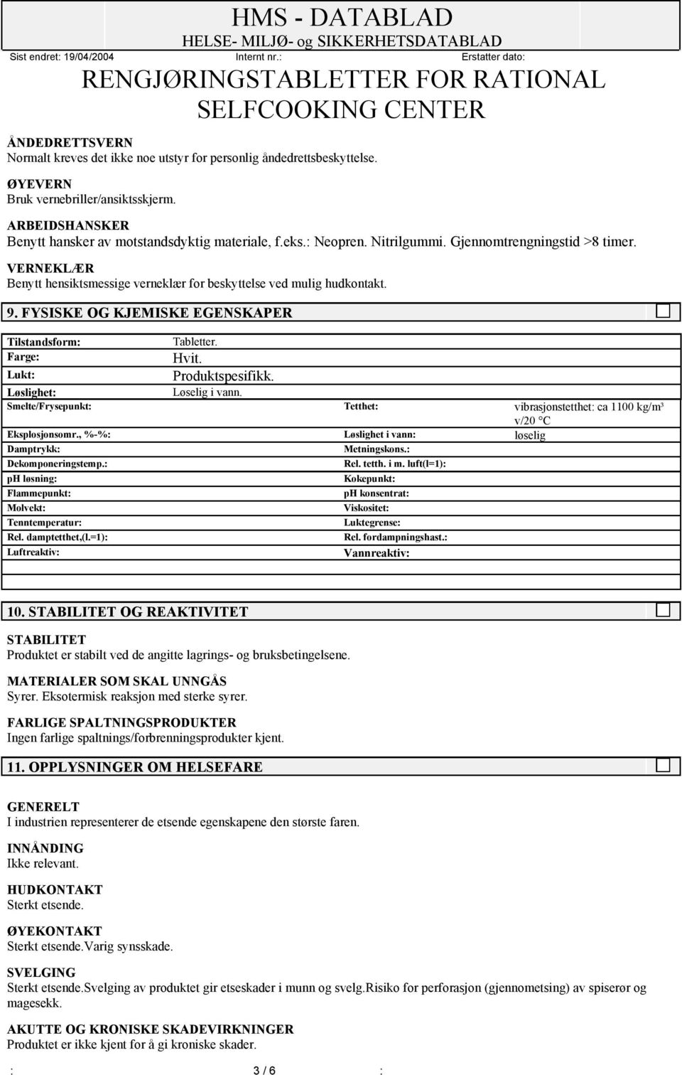 Farge: Hvit. Lukt: Produktspesifikk. Løslighet: Løselig i vann. Smelte/Frysepunkt: Tetthet: vibrasjonstetthet: ca 1100 kg/m³ v/20 C Eksplosjonsomr.