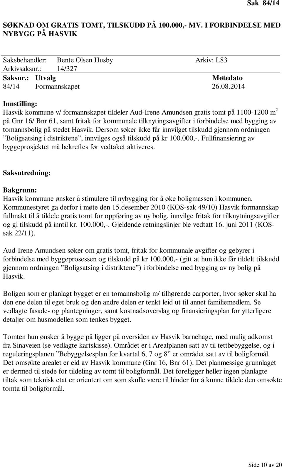 2014 Innstilling: Hasvik kommune v/ formannskapet tildeler Aud-Irene Amundsen gratis tomt på 1100-1200 m 2 på Gnr 16/ Bnr 61, samt fritak for kommunale tilknytingsavgifter i forbindelse med bygging