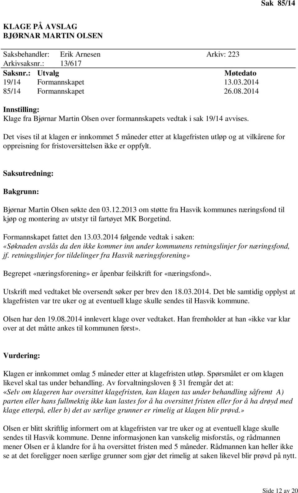 Det vises til at klagen er innkommet 5 måneder etter at klagefristen utløp og at vilkårene for oppreisning for fristoversittelsen ikke er oppfylt.