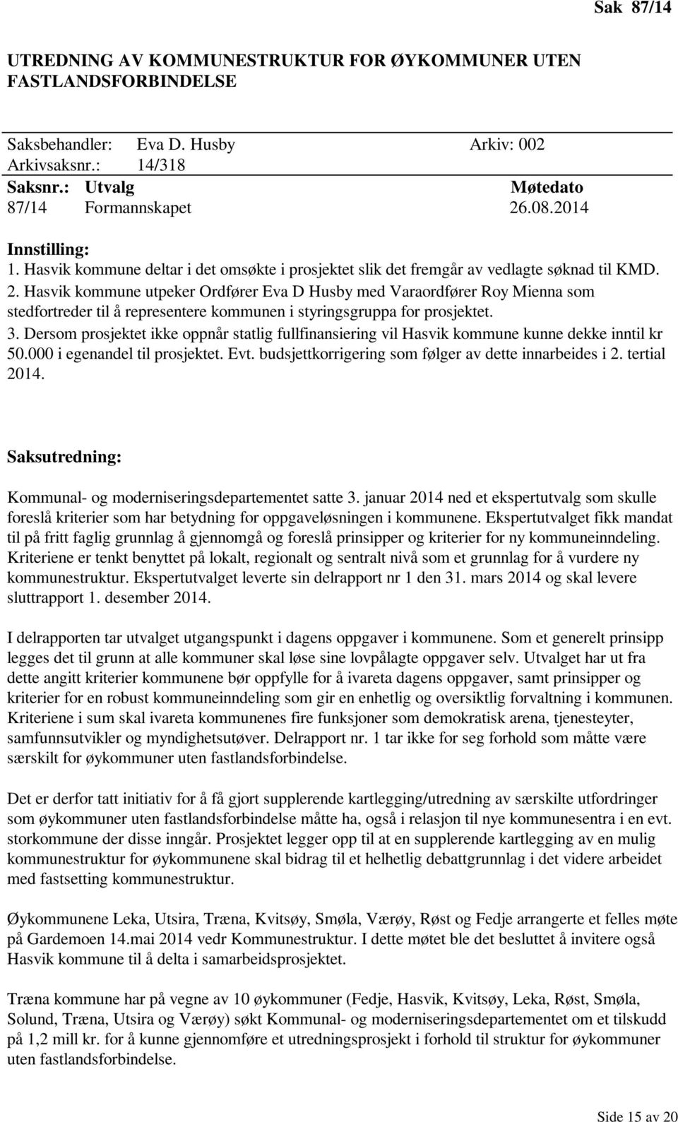 Hasvik kommune utpeker Ordfører Eva D Husby med Varaordfører Roy Mienna som stedfortreder til å representere kommunen i styringsgruppa for prosjektet. 3.