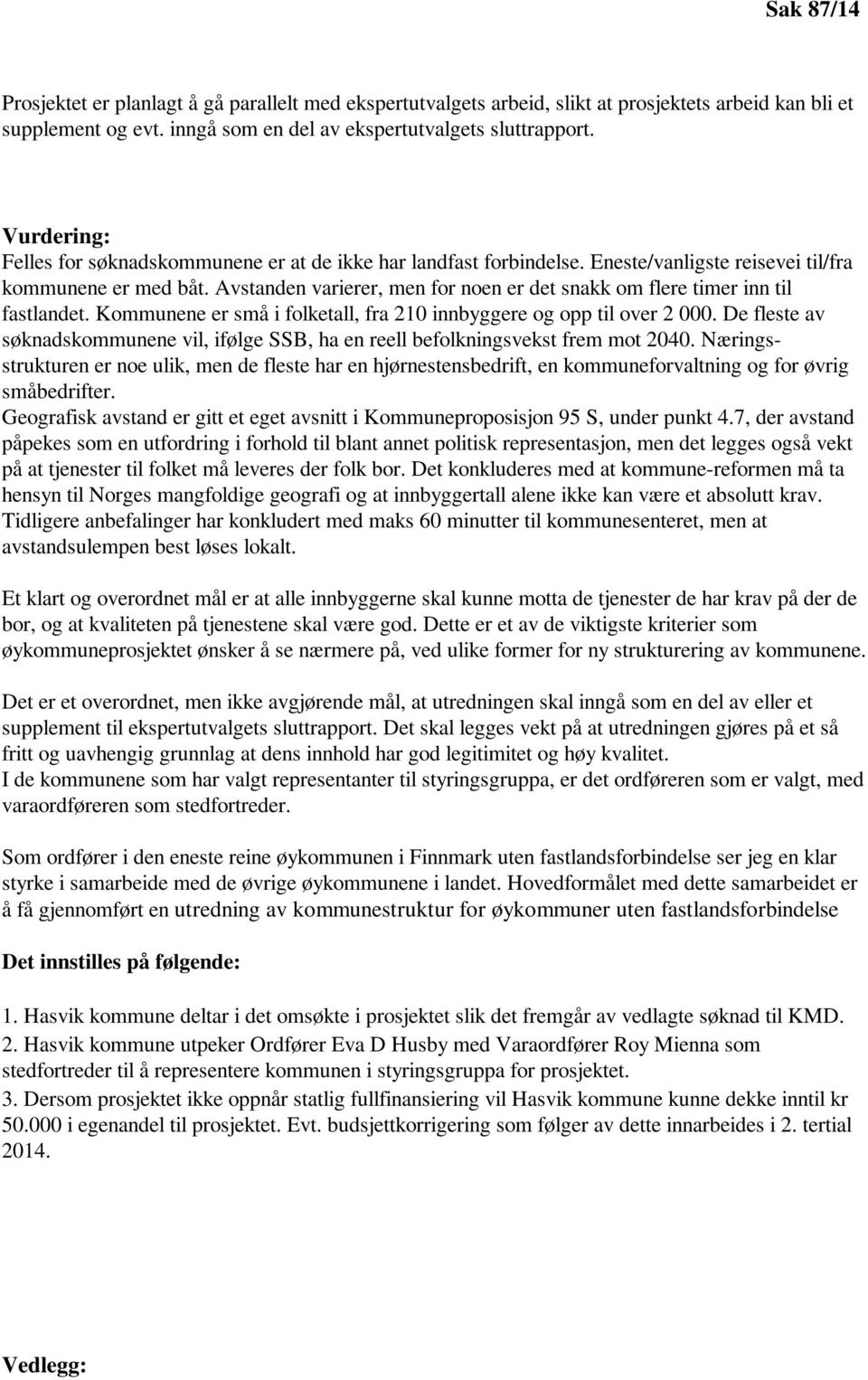 Avstanden varierer, men for noen er det snakk om flere timer inn til fastlandet. Kommunene er små i folketall, fra 210 innbyggere og opp til over 2 000.