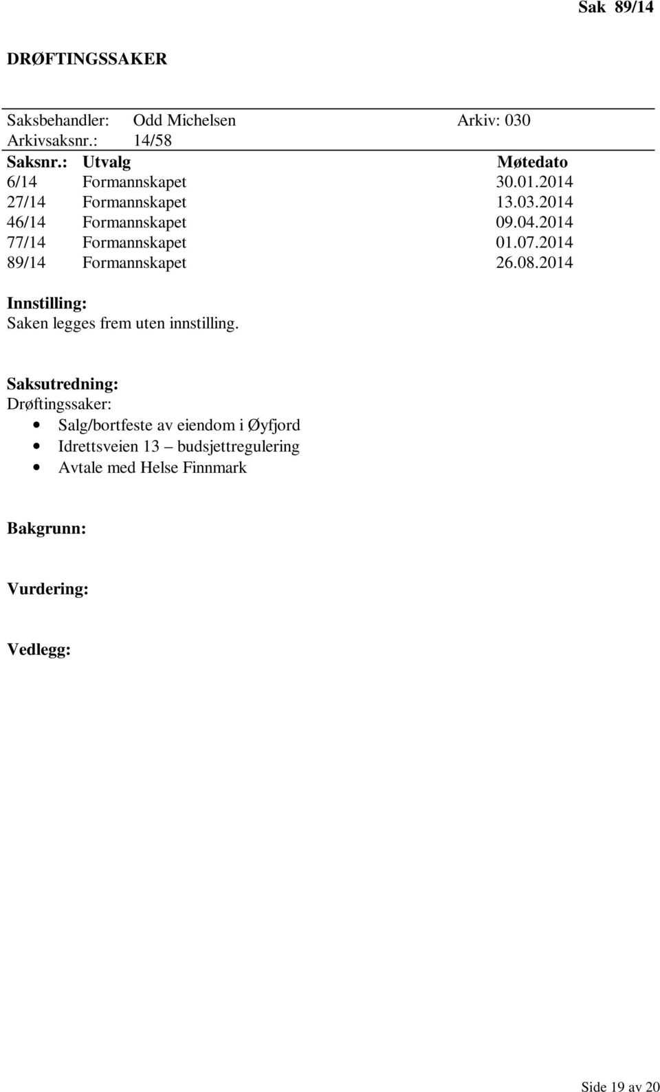 2014 77/14 Formannskapet 01.07.2014 89/14 Formannskapet 26.08.2014 Innstilling: Saken legges frem uten innstilling.