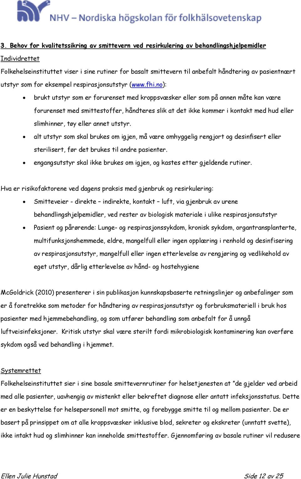 no): brukt utstyr som er forurenset med kroppsvæsker eller som på annen måte kan være forurenset med smittestoffer, håndteres slik at det ikke kommer i kontakt med hud eller slimhinner, tøy eller