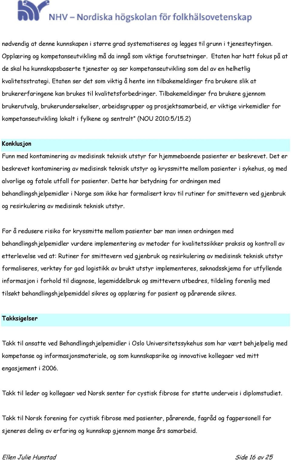 Etaten ser det som viktig å hente inn tilbakemeldinger fra brukere slik at brukererfaringene kan brukes til kvalitetsforbedringer.