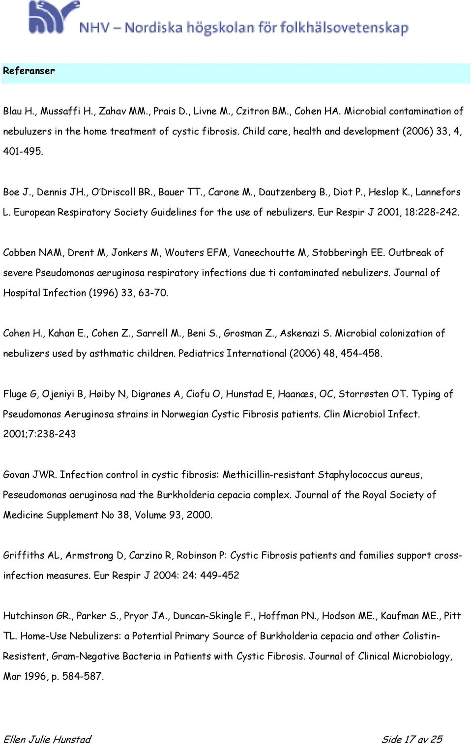 European Respiratory Society Guidelines for the use of nebulizers. Eur Respir J 2001, 18:228-242. Cobben NAM, Drent M, Jonkers M, Wouters EFM, Vaneechoutte M, Stobberingh EE.